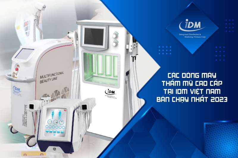 Các dòng máy thẩm mỹ cao cấp tại IDM Việt Nam bán chạy nhất 2023