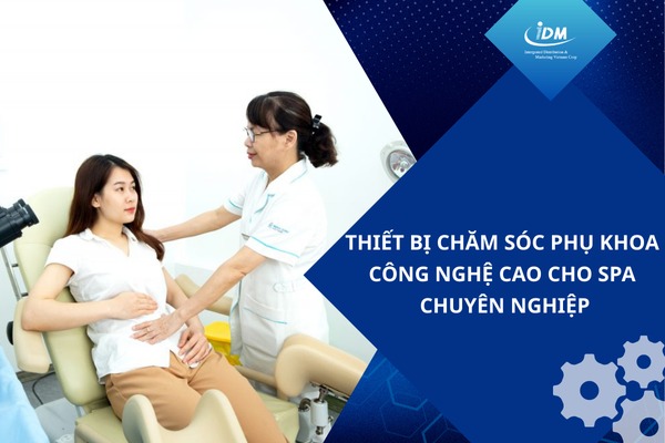 Thiết bị chăm sóc phụ khoa công nghệ cao cho spa chuyên nghiệp