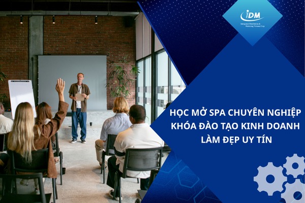 Học mở spa chuyên nghiệp – Khóa đào tạo kinh doanh làm đẹp uy tín