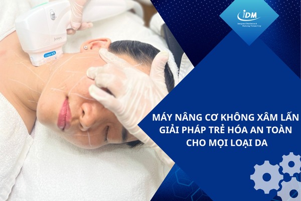 Máy nâng cơ không xâm lấn – Giải pháp trẻ hóa an toàn cho mọi loại da