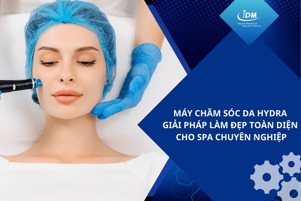 Máy chăm sóc da Hydra – Giải pháp làm đẹp toàn diện cho spa chuyên nghiệp