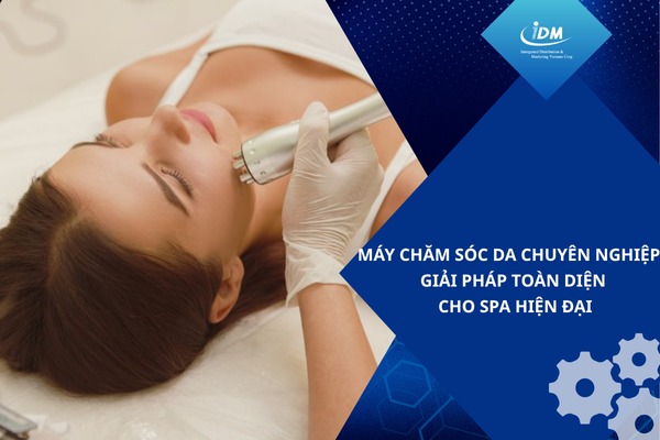 Máy chăm sóc da chuyên nghiệp – Giải pháp toàn diện cho spa hiện đại