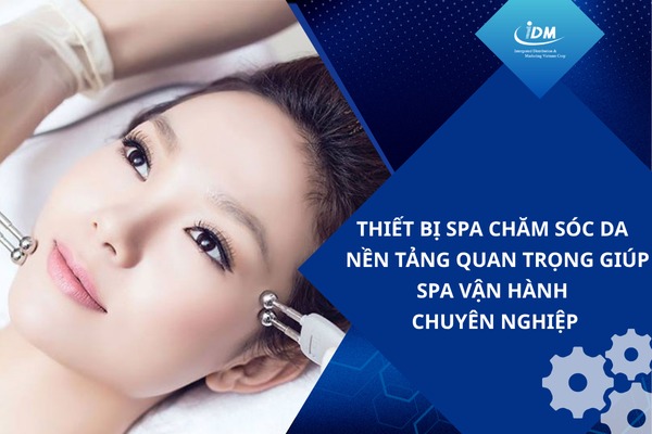 Thiết bị spa chăm sóc da – Nền tảng quan trọng giúp spa vận hành chuyên nghiệp