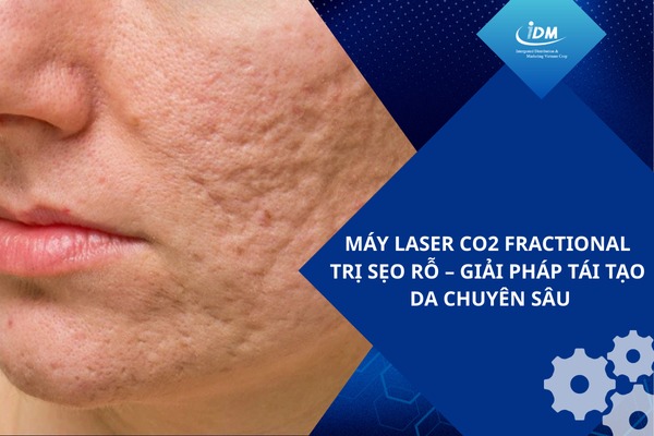 Máy laser CO2 Fractional trị sẹo rỗ – Giải pháp tái tạo da chuyên sâu
