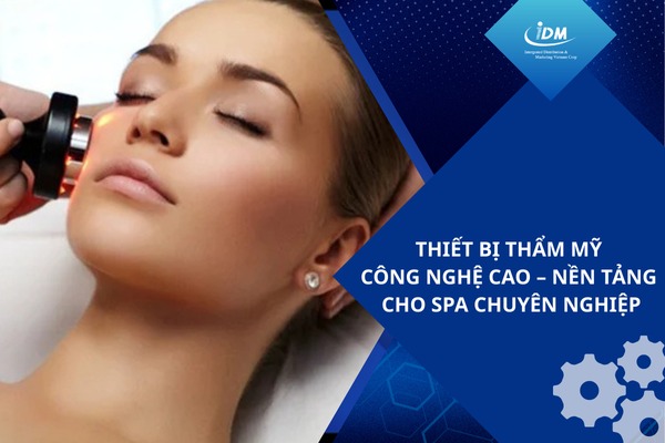 Thiết bị thẩm mỹ công nghệ cao – Nền tảng cho spa chuyên nghiệp